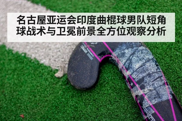 名古屋亚运会印度曲棍球男队短角球战术与卫冕前景全方位观察分析 | ng28.com